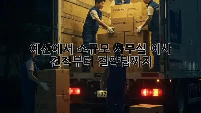 예산에서 소규모 사무실 이사? 견적부터 절약팁까지!