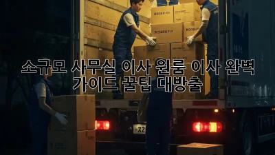 소규모 사무실 이사, 원룸 이사 완벽 가이드! 꿀팁 대방출! ✨